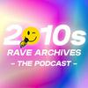 undefined 2010s Rave Archives: The Podcast