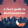 undefined A Fox's Guide to Deurbanisation