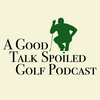 undefined A Good Talk Spoiled Golf Podcast