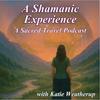 undefined A Shamanic Experience- A Sacred Travel Podcast