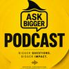undefined Ask Bigger Podcast