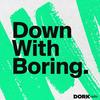 undefined Down With Boring