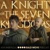 undefined A Knight of the Seven Kingdoms - An Unofficial Bald Move Podcast