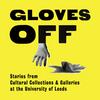 undefined Gloves Off: Stories from Cultural Collections & Galleries at the University of Leeds