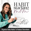 undefined Habit Stacking Mom | Routines, Schedule, Overwhelmed, Home Organization, Declutter, Burnout, Balance, SAHM