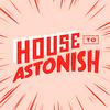 undefined House to Astonish