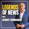 undefined LEGENDS OF NEWS with DERMOT MURNAGHAN