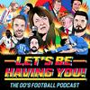 undefined Let's Be Having You! The 00s Football Podcast