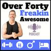 undefined Over 40: Freakin Awesome | Mens Health and Fitness Podcast | Men Over 40 Fat Loss and Muscle