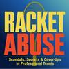 undefined Racket Abuse: Tennis Scandals, Secrets &amp; Cover-Ups