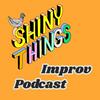 undefined Shiny Things Improv Podcast