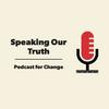undefined Speaking Our Truth - Podcast For Change