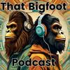 undefined That Bigfoot Podcast
