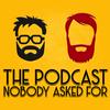 undefined The Podcast Nobody Asked For