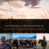 undefined The Women of Regenerative Ag: Transforming the Health of the Soil, Land & People