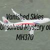 undefined Vanished Skies The MH370 Mystery