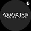 undefined We Meditate To Quit Alcohol