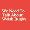 undefined We Need To Talk About Welsh Rugby