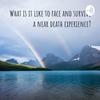 undefined What is it like to face and survive a near death experience?