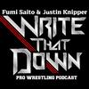 undefined WRITE THAT DOWN! A Professional Wrestling Podcast w/ Fumi Saito & Justin Knipper