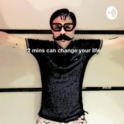 Podcast 2 mins can change your life