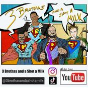 Podcast 3 Brothas and a Shot a Milk