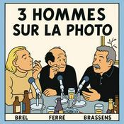 Podcast Brel, Brassens, Ferré, 3 Hommes sur la photo.