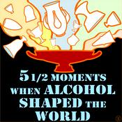 Podcast 5 ½ Moments when Alcohol Shaped the World