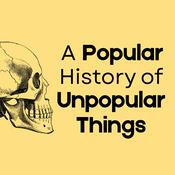 Podcast A Popular History of Unpopular Things