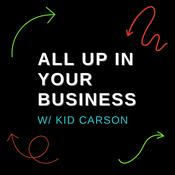 Podcast ALL UP IN YOUR BUSINESS w/ KID CARSON