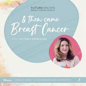 Podcast And Then Came Breast Cancer - A Future Dreams Podcast