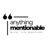 Podcast Anything Mentionable with Tim Madigan