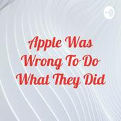 Podcast Apple Was Wrong To Do What They Did