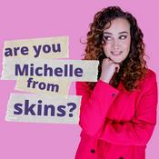 Podcast Are You Michelle from Skins?