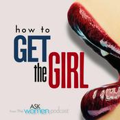 Podcast How To GET THE GIRL - An Ask Women Podcast