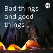 Podcast Bad things and good things