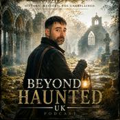 Podcast Beyond Haunted UK: History, Folklore, The Unexplained