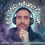 Podcast Beyond Haunted UK: Ghosts, Mysteries &amp; True Crime