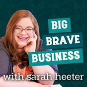 Podcast Big Brave Business:  Revolutionary Leadership and Entrepreneurship for Millennials with Sarah Heeter