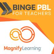 Podcast Binge PBL for Teachers by Magnify Learning