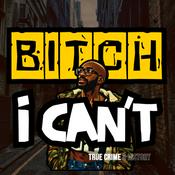 Podcast Bitch I Can’t