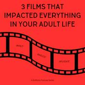 Podcast 3 FILMS THAT HAVE IMPACTED EVERYTHING IN YOUR ADULT LIFE