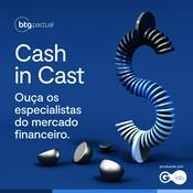 Podcast BTG Pactual - Cash in Cast