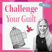 Podcast Challenge Your Guilt