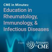 Podcast CME in Minutes: Education in Rheumatology, Immunology, & Infectious Diseases