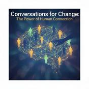 Podcast Conversations for Change: The Power of Human Connection
