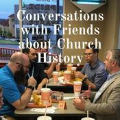 Podcast Conversations with Friends about Church History