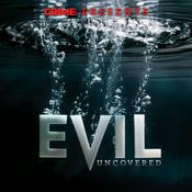 Podcast Crime Monthly Presents: Evil Uncovered