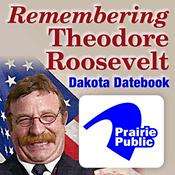 Podcast Dakota Datebook: Remembering Theodore Roosevelt