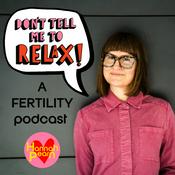 Podcast Don't Tell Me To RELAX- A Fertility Podcast